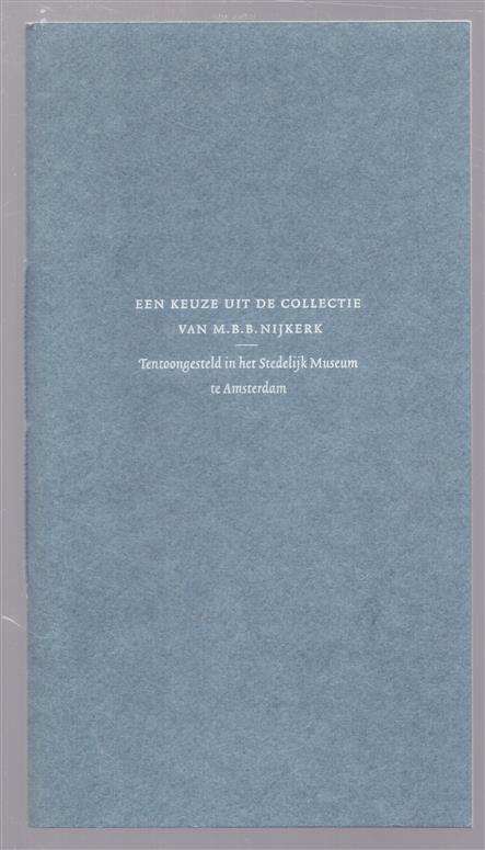 Een keuze uit de collectie van M.B.B. Nijkerk, tentoongesteld in het Stedelijk Museum te Amsterdam, 6 september t