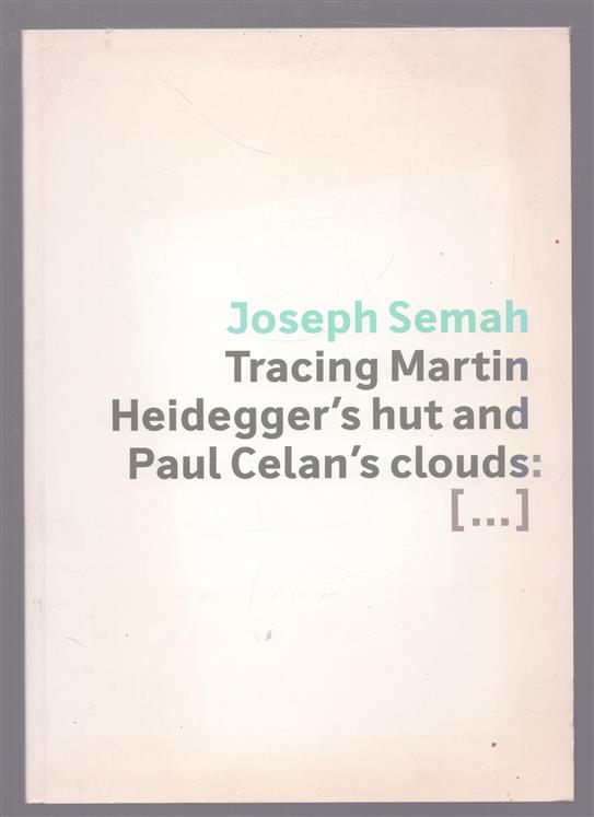 Joseph Semah, Tracing Martin Heidegger's hut and Paul Celan's clouds: [...]